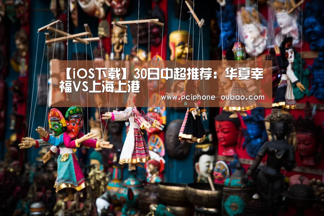 【iOS下载】30日中超推荐：华夏幸福VS上海上港